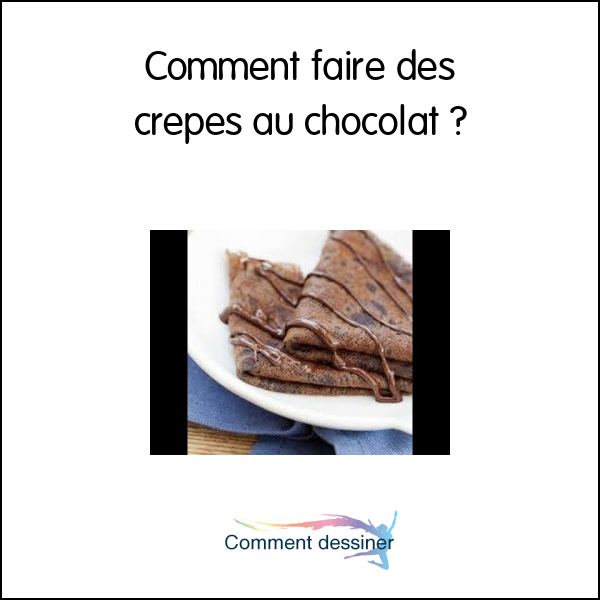 Comment faire des crepes au chocolat